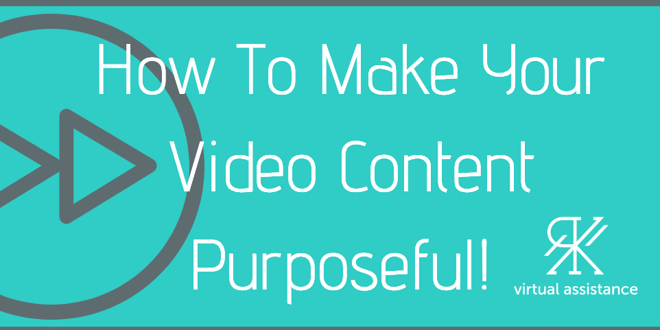 Learn How To Create Purposeful Video Content! - RK Virtual Assistance