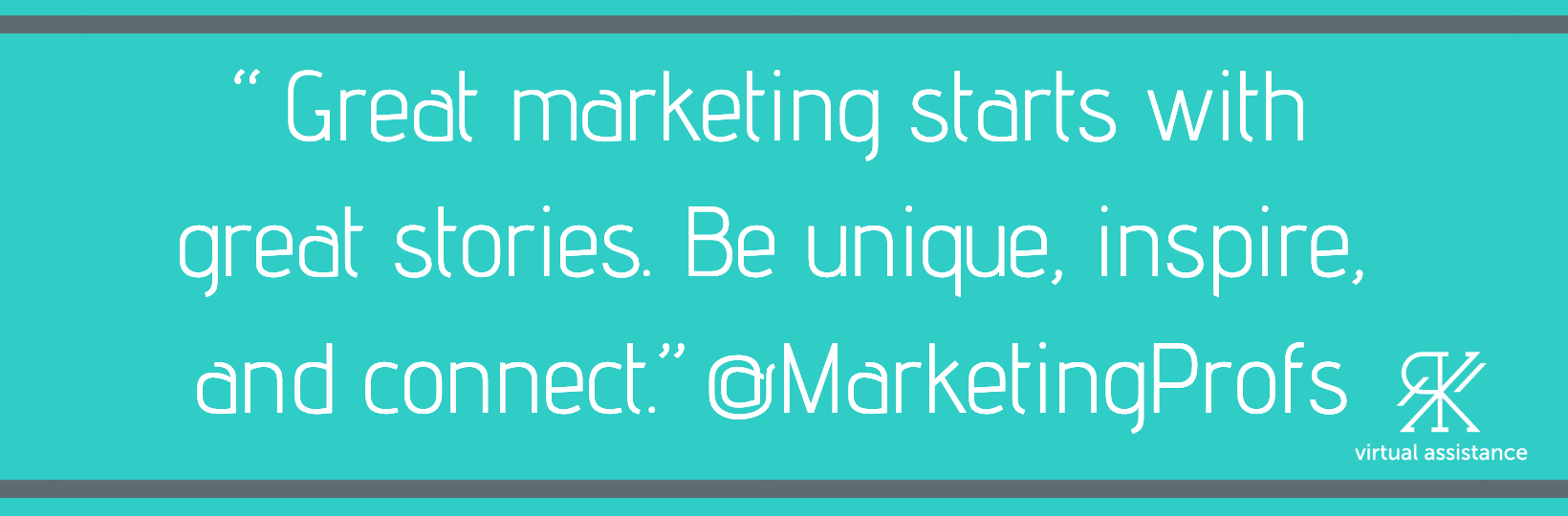 “Great marketing starts with great stories. Be unique, inspire, and connect.”